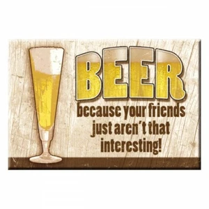 Fridge Magnet-Beer because your friends are not interesting. Size 3-1/4"x2-1/4" - Picture 1 of 1