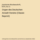 Juristische Wochenschrift, 1874, Vol. 3: Organ des Deutschen Anwalt-Vereins (Cla