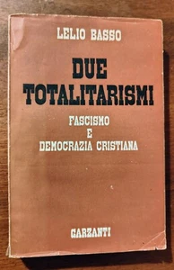 Lelio Basso Due totalitarismi fascismo e democrazia cristiana Garzanti 1951 1ªed - Foto 1 di 1