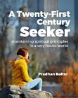 Twenty First Century Seeker Maintaining Spiritual Principl By Pradhan Balter