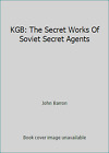 KGB: The Secret Works Of Soviet Secret Agents by John Barron