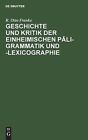 Geschichte Und Kritik Der Einheimischen Pli-Grammatik Und -Lexicographie by R. O