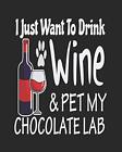 I JUST WANT DRINK WINE & PET MY CHOCOLATE LAB: FUNNY By Stephanie Paige **NEW**