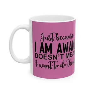Just Because I'm Awake Pink Mug, Coffee Cup, Quote Mug, Funny Gift, Tea Mug, - Picture 1 of 5