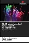 FRET-based exalted luminescent nanoplatforms by Guillermo Bracamonte Paperback B
