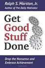 Get Good Stuff Done: Drop The Nonsense And Embrace Achievement.By Marston New<|