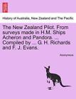 The New Zealand Pilot. from Surveys Made in H.M. Ships Acheron and Pandora. ... 