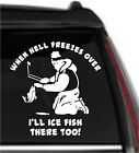 When Hell Freezes Over I'll Ice Fish There Too! Window Wall Decal Truck Trailer 