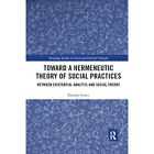 Toward a Hermeneutic Theory&#173; of Social Practices: Betwe - Paperback / softback N