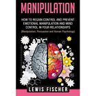 Manipulation: How to Regain? Control and Prevent Emotio - Paperback NEW Fischer,