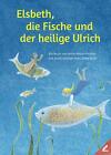 Elsbeth, die Fische und der heilige Ulrich Anna Maria Praler