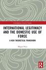 International Legitimacy and the Domestic Use of Force: A New Theoretical Framew