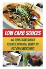Low Carb Souces: 40 Low Carb Souce Recipes You Will Want To Put On Everything<|