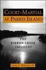 Court-Martial At Parris Island: The Ribbon Creek Incident By Stevens, John C.