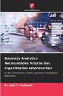 Business Analytics Necessidades futuras das organizaes empresariais by Dr Anil T