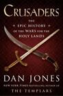 Crusaders The Epic History Of The Wars For The Holy Lands By Jones Dan Hardc