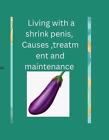 Living with a shrink penis, Causes , treatment and maintenance: My penis size an