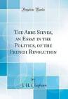The Abbe Sieves, an Essay in the Politics, of the