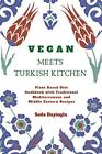 Vegan Meets Turkish Kitchen: Plant Based Diet Cookbook with Traditional Medit...
