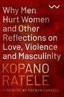 Why Men Hurt Women And Other Reflections On Love Violence And Masculinity By Ko