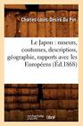 Le Japon : moeurs, coutumes, description, geographie, rapports avec les Europ<|