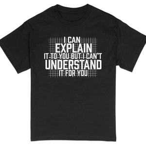 Funny Quote T-Shirt, I Can Explain It To You But Can't Understand It For You Tee - Picture 1 of 3
