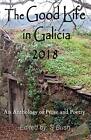 The Good Life In Galicia 2018: An Anthology Of Prose And By S Bush & Michele