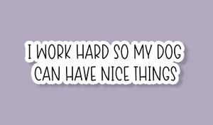 I Work Hard So My Dog Can Have Nice Things Sticker, Funny Dog Sticker Waterproof - Picture 1 of 2