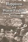Happiness is a Warm Foxhole: Memoirs of a Combat Medic S Keith Kreitman