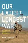 Our Latest Longest War : Losing Hearts And Minds In Afghanistan By Aaron B....