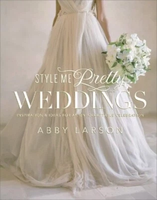 Style Me Pretty Weddings by Abby Larson  Dresses / Cakes  Brand New Hardcover! - Image 1 of 4
