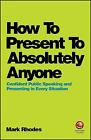 How To Present To Absolutely Anyone: Confident Public Speaking and Presenting in