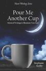 Pour Me Another Cup: Mystical Writings To Illuminate Your Soul [Heart Writing Se