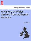 A History Of Wales Derived From Authentic Sources