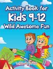 Activity Book for Kids 9-12 Wild Awesome Fun, Paperback by For Kids, Activibo...