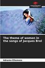 The Theme Of Women In The Songs Of Jacques Brel By Adname Elhamess Paperback Boo