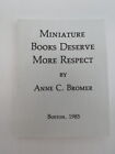 MINIATURE BOOKS DESERVE MORE RESPECT (MINIATURE BOOK)  Anne C. Bromer 1985