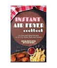 Instant Air Fryer Cookbook: No-Fuss and Quick Recipes to Air Fry, Roast, Bake an