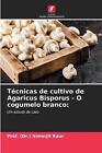 Tcnicas de cultivo de Agaricus Bisporus - O cogumelo branco by Prof Simerjit Kau