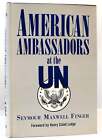 Seymour Maxwell Finger AMERICAN AMBASSADORS AT THE UN People, Politics, and Bure