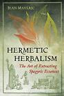 Hermetic Herbalism The Art Of Extracting Spagyric Essences Jean Maveric