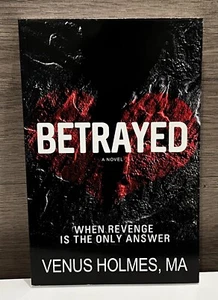 “Betrayed! A Novel, When Revenge Is The Only Answer!” by Venus Holmes, MA - Picture 1 of 3