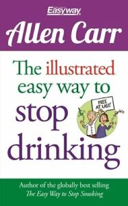 The Illustrated Easy Way to Stop Drinking: Free at Last! by Allen Carr: New