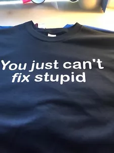 t-shirt You just cant fix Stupid dummy funny humor party custom made order - Picture 1 of 11