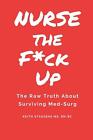 Nurse the F*ck Up: The Raw Truth About Surviving Med-Surg by Keith Staggers Pape