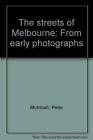 The Streets Of Melbourne From Early Photographs Peter Mcintosh