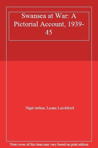 Swansea at War: A Pictorial Account, 1939-45 By Nigel Arthur, Laurie Latchford - Image 1 of 1