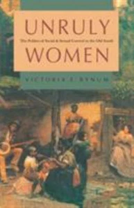 Unruly Women: The Politics of Social and Sexual Control in the Old South (Ge... - Picture 1 of 1