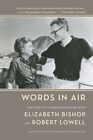 Words In Air  The Complete Correspondence Between Elizabeth Bishop And Rober
