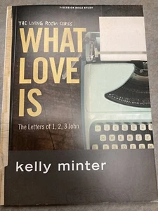 What Love Is Bible Study Book : The Letters of 1, 2 and 3 John Kelly Minter - Picture 1 of 1